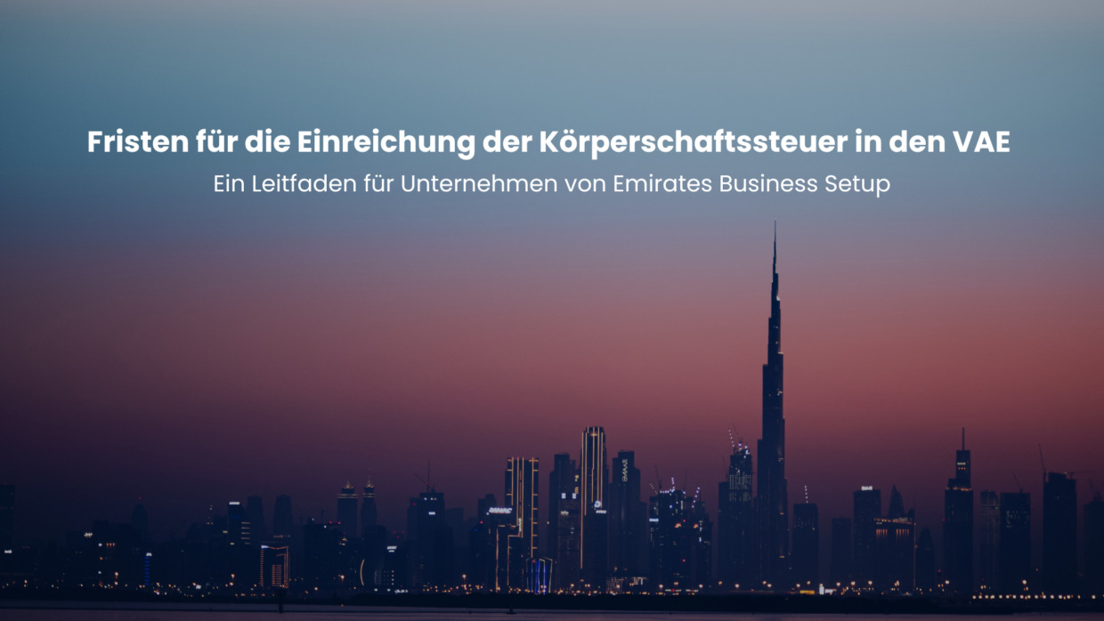 Fristen für die Einreichung der Körperschaftsteuer in den VAE: Ein Leitfaden für Unternehmen von Emirates Business Setup